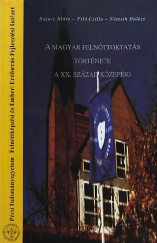 Bajusz Klra, Fil Csilla, Nmeth Balzs - A magyar felnttoktats trtnete a XX. szzad kzepig