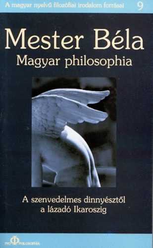 Mester Bla - Magyar philosophia - A szenvedelmes dinnysztl a lzad Ikaroszig