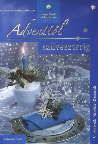 Gabula András-Halmos Monika - Adventtől szilveszterig - Ünnepi ételek / Koktélok / Ínycsiklandó desszertek