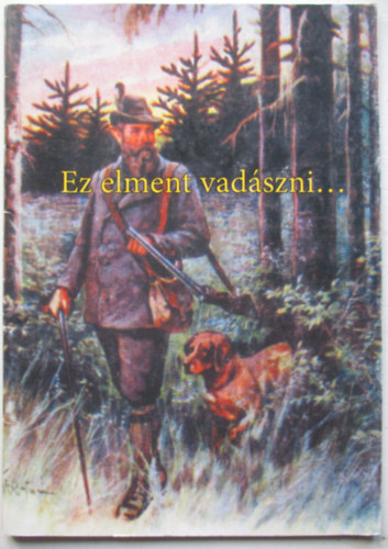 Nagy István (szerk.) - Ez elment vadászni... - Jogszabályismeret, balesetelhárítás vadászoknak