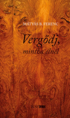 Mátyás B. Ferenc - Vergődj, mintha élnél