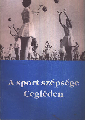 A sport szpsge Ceglden - Pillanatkpek vrosunk sportletbl