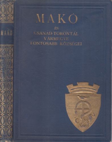 Barna J�nos dr. szerk. - Mak� �s Csan�d- Toront�l v�rmegye fontosabb k�zs�gei - Magyar v�rosok monogr�fi�ja VI.