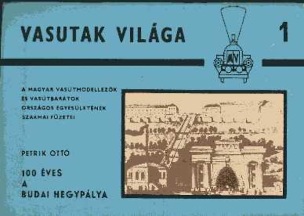 Petrik Ottó - Vasutak világa 1. - 100 éves a budai hegypálya