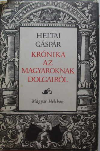Heltai Gáspár - Krónika az magyaroknak dolgairól