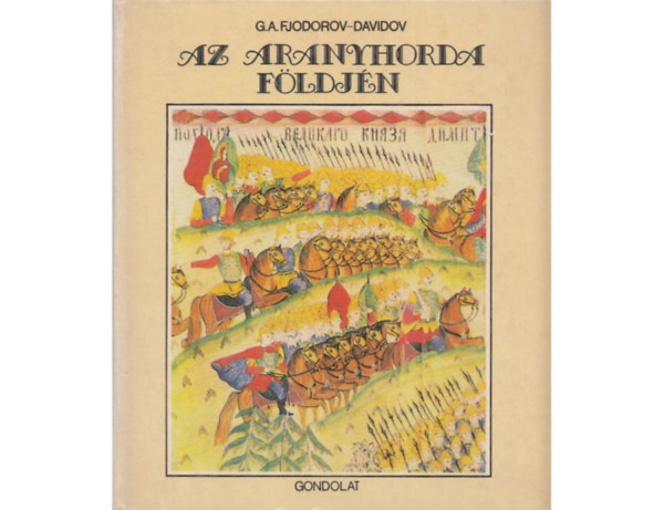 SZERZŐ G. A. Fjodorov-Davidov FORDÍTÓ Ágh András LEKTOR Fodor István - Az Aranyhorda földjén Muktadir kalifa követeket küld a volgai Bolgárországba, A temetési rítus, Brandenburg tábornok és a "fekete süvegesek" Az Aranyhorda első érméi, Aranypénzek Taskentből