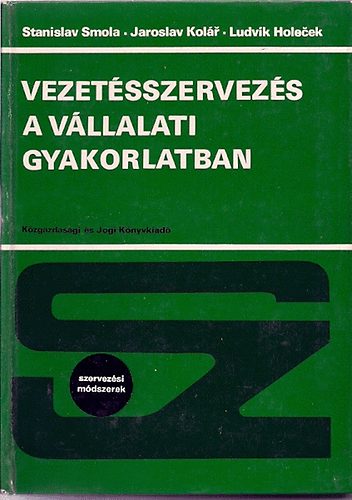 Smola, V.-Kolr, J.- Holecsek, L. - Vezetsszervezs a vllalati gyakorlatban