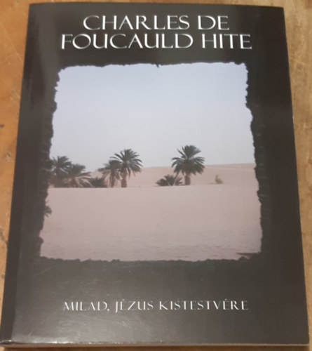 Miladjézuskistestvére - Szent Charles de Foucauld hite