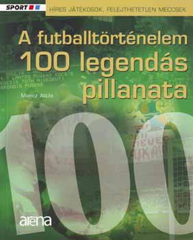 Moncz Attila - A futballtörténelem 100 legendás pillanata