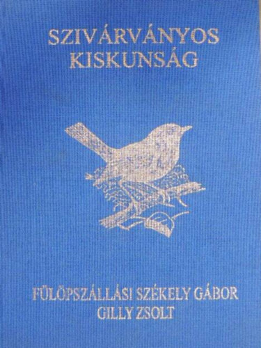 F�l�psz�ll�si Sz�kely G�bor, Gilly Zsolt - Sziv�rv�nyos Kiskuns�g (Szerz� �ltal dedik�lt, szerz�i pecs�ttel ell�tott)