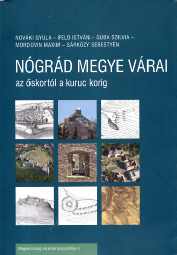 Nov�ki Gyula, Feld Istv�n, Guba Szilvia, Mordovin Maxim, S�rk�zy Sebesty�n - N�gr�d Megye V�rai - az �skort�l a kuruc korig