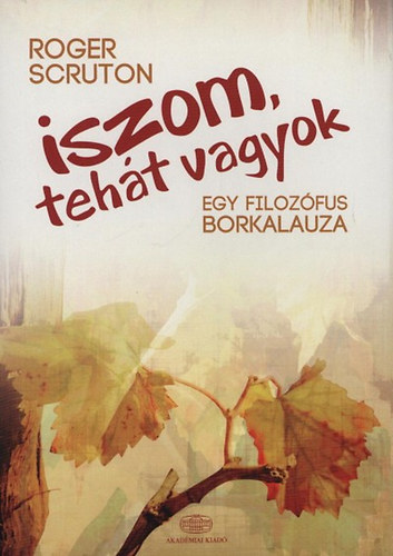 Roger Scruton - Iszom, teht vagyok - Egy filozfus borkalauza