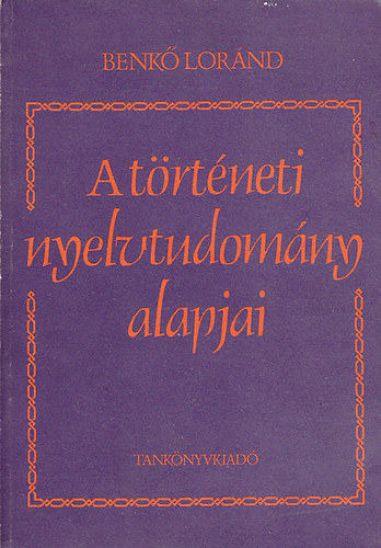 Benk� Lor�nd - A t�rt�neti nyelvtudom�ny alapjai