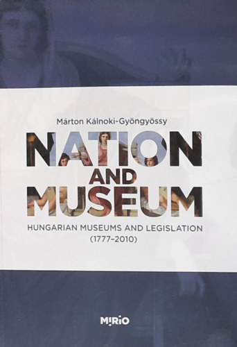 Dr. Klnoki-Gyngyssy Mrton (szerk.) - Nation and Museum - Hungarian Museums and Legislation (1777-2010)