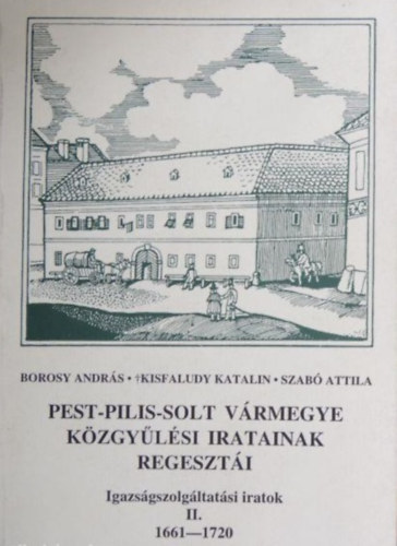 Borosy Andr�s, Kisfaludy Katalin, Szab� Attila - Pest-Pilis-Solt v�rmegye k�zgy�l�si jegyz�k�nyveinek regeszt�i  II. (1661-1720)