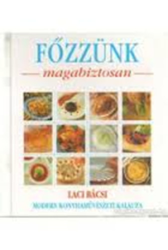 Fzznk magabiztosan - Laci bcsi modern konyhamvszeti kalauza