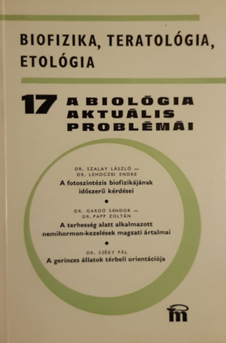 Dr. Csaba Gyrgy (szerk.) - A biolgia aktulis problmi 17. - Biofizika, teratolgia, etolgia