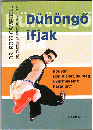 Dr. Ross Campbell, Dr. Carole Sanderson Streeter - D�h�ng� ifjak - Hogyan szel�d�thetj�k meg gyermekeink haragj�t?