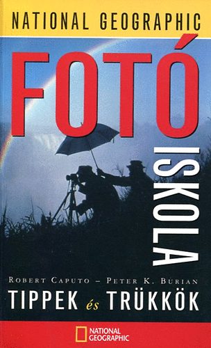Robert Caputo; Peter K. Burian - Fot Iskola - Tippek s trkkk (National Geographic)