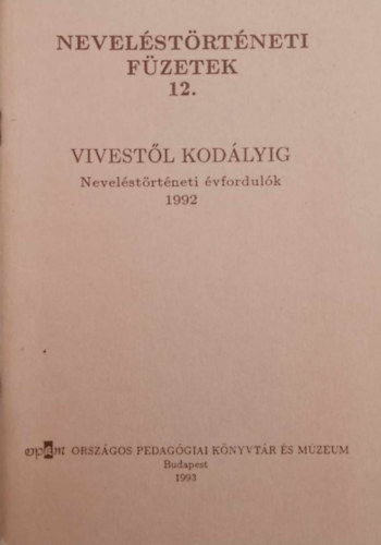 Kelemen Elemr, Balogh Lszl (szerk.) - Nevelstrtneti fzetek 12. Vivestl Kodlyig Nevelstrtneti vfordulk 1992
