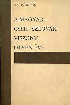 Arat Endre - A magyar-cseh-szlovk viszony tven ve
