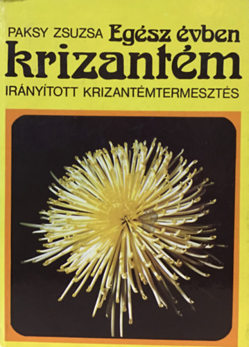 Paksy Zsuzsa - Eg�sz �vben krizant�m (Ir�ny�tott krizant�mtermeszt�s)