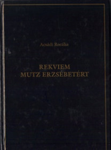 Acs�di Roz�lia - Rekviem Mutz Erzs�bet�rt