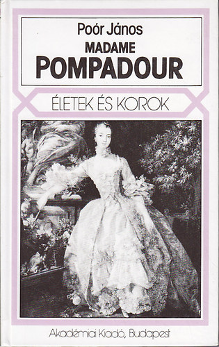 Poór János - Madame Pompadour /életek és korok/
