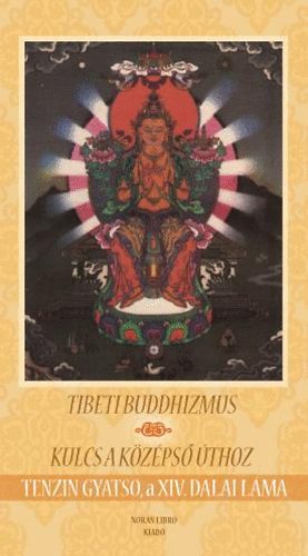 Tenzin Gyatso - Tibeti buddhizmus - Kulcs a k�z�ps� �thoz