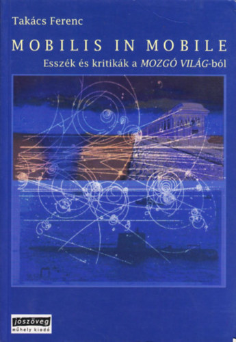 Takcs Ferenc - Mobilis in mobile - Esszk s kritikk a Mozg Vilg-bl