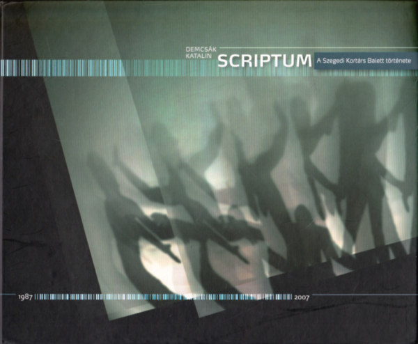 Demcsk Katalin - Scriptum - A Szegedi Kortrs Balett trtnete