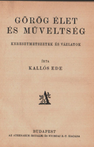 Kallós Ede - Görög élet és műveltség (keresztmetszetek és vázlatok)