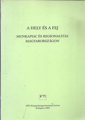 Szerk.: Fazekas Kroly - A hely s a fej - Munkapiac s regionalits Magyarorszgon