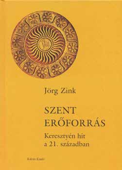 J�rg Zink - Szent er�forr�s - Kereszty�n hit a 21. sz�zadban