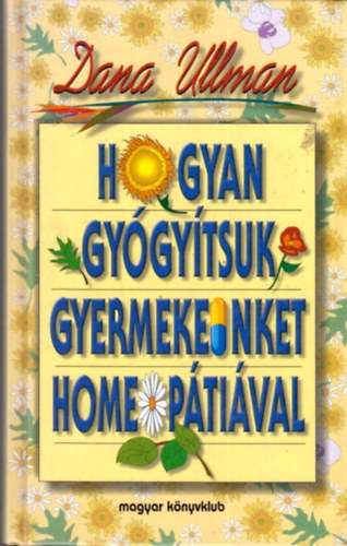 Ullman, Dana - Hogyan gyógyítsuk gyermekeinket homeopátiával
