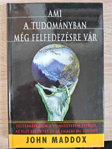 John Maddox, Bencze Gyula (ford.) - Ami a tudomnyban mg felfedezsre vr (Feltrkpezzk a vilgegyetem titkait, az let eredett s az emberi faj jvjt)