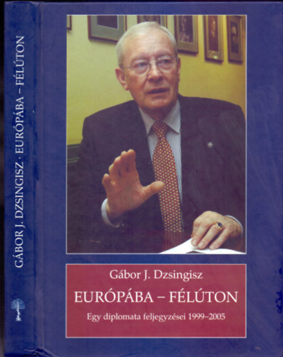 Gbor J. Dzsingisz - Eurpba - flton - Egy diplomata feljegyzsei 1999 - 2005