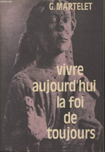 G. (Gustave) Martelet - Vivre aujourd'hui la foi de toujours (lj ma a mindenkori hit szerint)