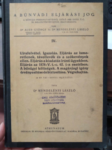 Dr. Auer Gyrgy, Dr Mendelnyi Lszl - A bnvdi eljrsi jog IV. - Ujrafelvtel. Igazols. Eljrs az ismeretlenek, tvollevk s a szkevnyek ellen. Eljrs a kiadats irnti gyekben...