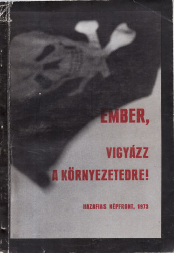 Virág Árpád dr. - Ember, vigyázz a környezetedre! (A HAZAFIAS NÉPFRONT ORSZÁGOS KÖRNYEZETVÉDELMI TANÁCSKOZÁSA 1973. MÁRCIUS 2-ÁN)