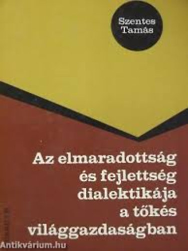 Szentes Tams - Az elmaradottsg s fejlettsg dialektikja a tks vilggazdasgban