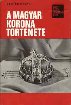 Bertnyi Ivn - A magyar korona trtnete