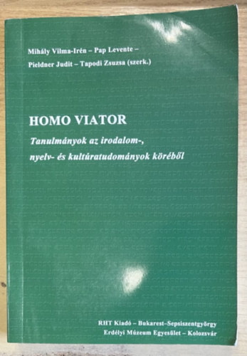 Mihly Vilma-Irn, Pap Levente, Pieldner Judit, Tapodi Zsuzsa - Homo Viator - Tanulmnyok az irodalom-, nyelv- s kultratudomnyok krbl
