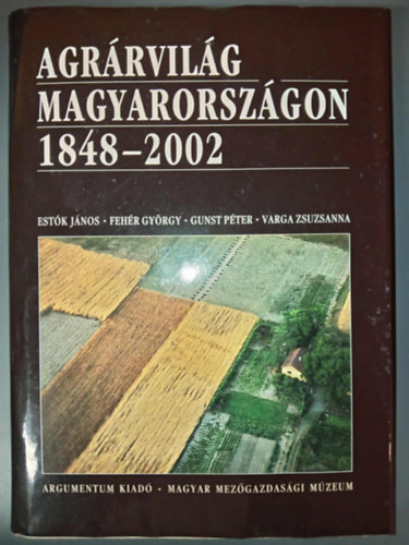 Est�k, Feh�r, Gunst, Varga - Agr�rvil�g Magyarorsz�gon 1848-2002