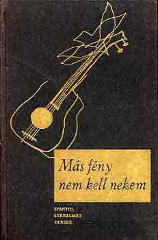 M�s f�ny nem kell nekem. Spanyol szerelmes versek