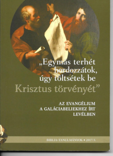 Egerv�rin� �rvai M�rta (szerk.), Vank� Zsuzsanna (szerk.) - Biblia-tanulm�nyok - 2017/3. - "Egym�s terh�t hordozz�tok, �gy t�lts�tek be Krisztus t�rv�ny�t" - Az evang�lium a Gal�ciabeliekhez �rt lev�lben