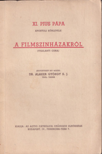Alaker Gy�rgy (szerk.) - XI. Pius p�pa apostoli k�rlevele a filmszinh�zakr�l (Vigilanti cura)