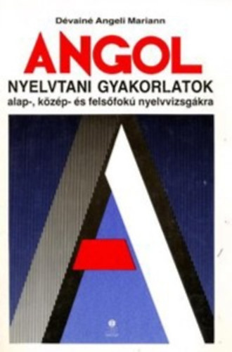 Dvain Angeli Mariann - Angol nyelvtani gyakorlatok az alap-, kzp- s felsfok nyelvvizsgkra