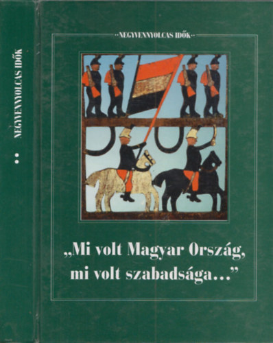 Forrai Ibolya (Szerk.) - "Mi volt Magyar Orszg, mi volt szabadsga..." (Negyvennyolcas idk II.)