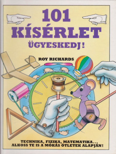 Roy Richards, Szerk.: rdi Jlia, Ford.: Inotain Horvth Valria - 101 ksrlet - gyeskedj! - TECHNIKA, FIZIKA, MATEMATIKA... ALKOSS TE IS A MKS TLETEK ALAPJN! (Sajt kppel) (Szemfnyveszts; Mozgsban; Paprbl, papron)